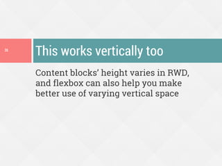 Content blocks’ height varies in RWD,
and flexbox can also help you make
better use of varying vertical space
This works vertically too31
 