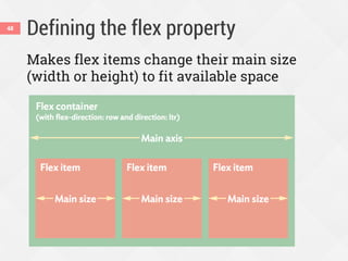 Defining the flex property
Makes flex items change their main size
(width or height) to fit available space
48
 