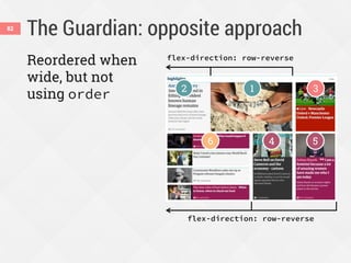 The Guardian: opposite approach82
Reordered when
wide, but not
using order 12 3
4 56
flex-direction: row-reverse
flex-direction: row-reverse
 