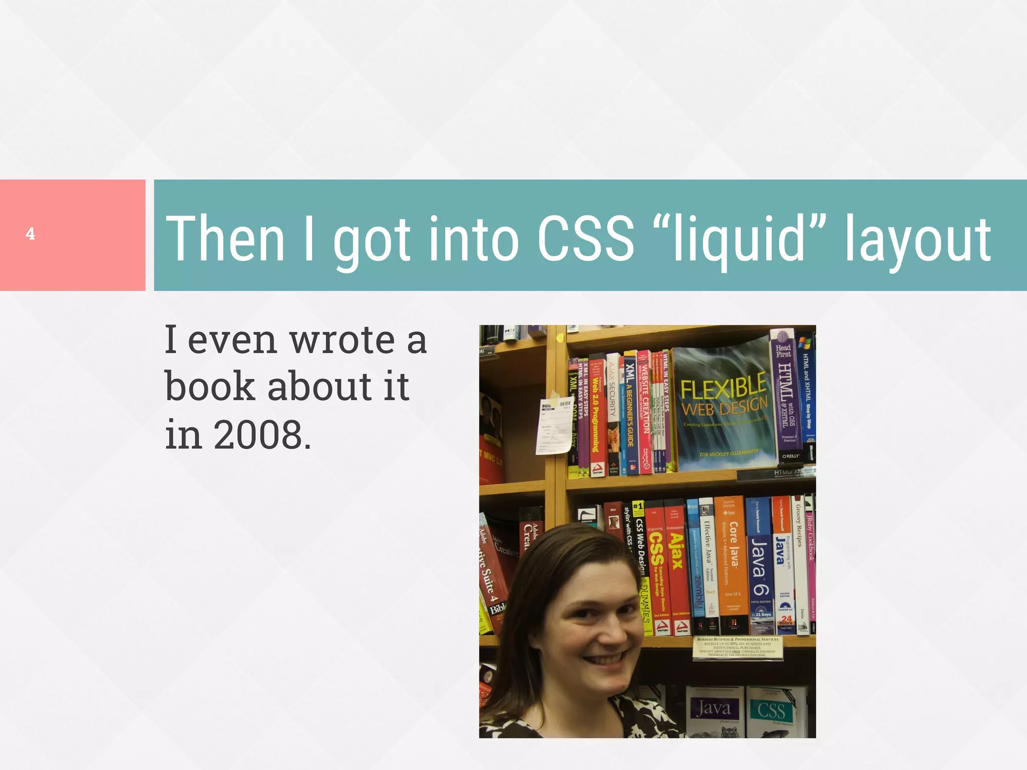 I even wrote a
book about it
in 2008.
Then I got into CSS “liquid” layout
4
 