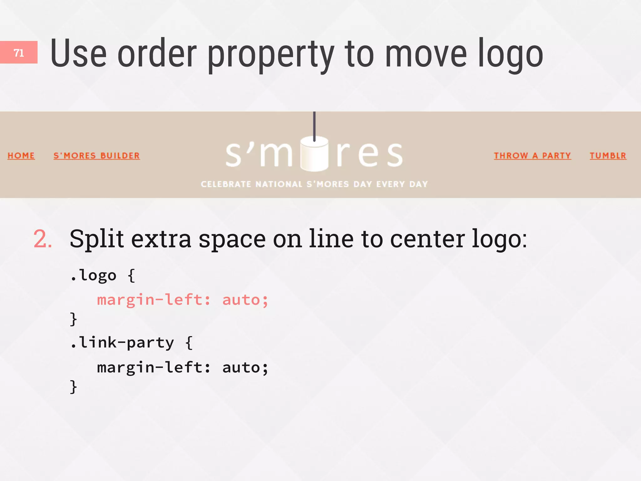 Use order property to move logo
2.  Split extra space on line to center logo:
.logo {

margin-left: auto;
}
.link-party {

margin-left: auto;
}
71
 