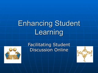 Enhancing Student Learning Facilitating Student Discussion Online 