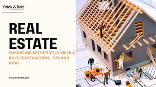 ENHANCING AESTHETICS IN BRICK &
BOLT CONSTRUCTION - TIPS AND
IDEAS
www.BricknBolt.com
 