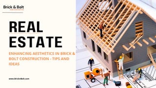 Real
Estate
ENHANCING AESTHETICS IN BRICK &
BOLT CONSTRUCTION - TIPS AND
IDEAS
www.BricknBolt.com
 