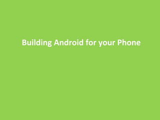 Building Android for your Phone 
 
