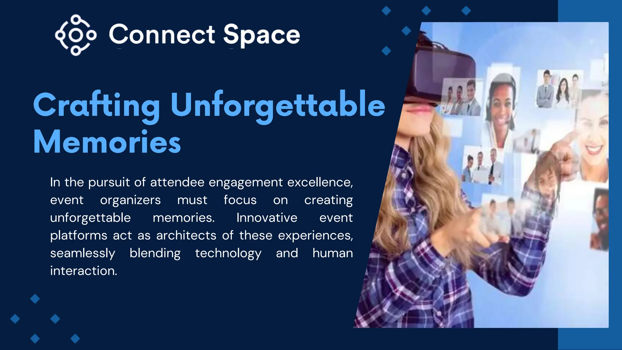 In the pursuit of attendee engagement excellence,
event organizers must focus on creating
unforgettable memories. Innovative event
platforms act as architects of these experiences,
seamlessly blending technology and human
interaction.
 