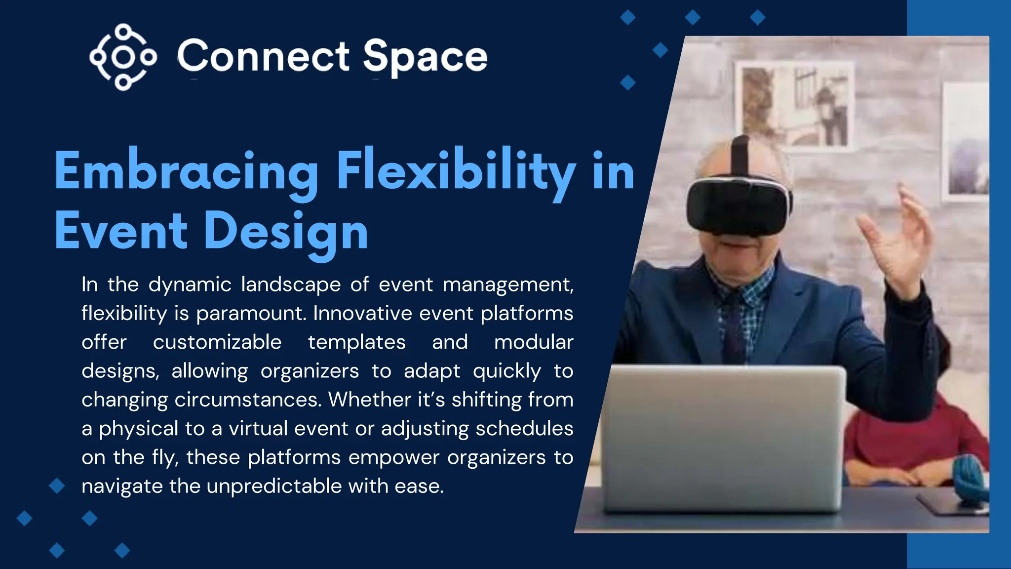 In the dynamic landscape of event management,
flexibility is paramount. Innovative event platforms
offer customizable templates and modular
designs, allowing organizers to adapt quickly to
changing circumstances. Whether it’s shifting from
a physical to a virtual event or adjusting schedules
on the fly, these platforms empower organizers to
navigate the unpredictable with ease.
 
