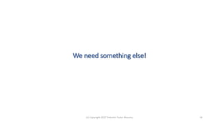 We need something else!
(c) Copyright 2017 Valentin Tudor Mocanu 14
 