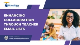 ENHANCING
COLLABORATION
THROUGH TEACHER
EMAIL LISTS
www.schooldatalists.com
Visit Our Website:
 