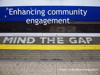 Enhancing community engagement Photo: flickr/thewhitestguyalive 