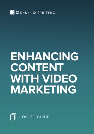 ENHANCING
CONTENT
WITH VIDEO
MARKETING
HOW-TO GUIDE
 