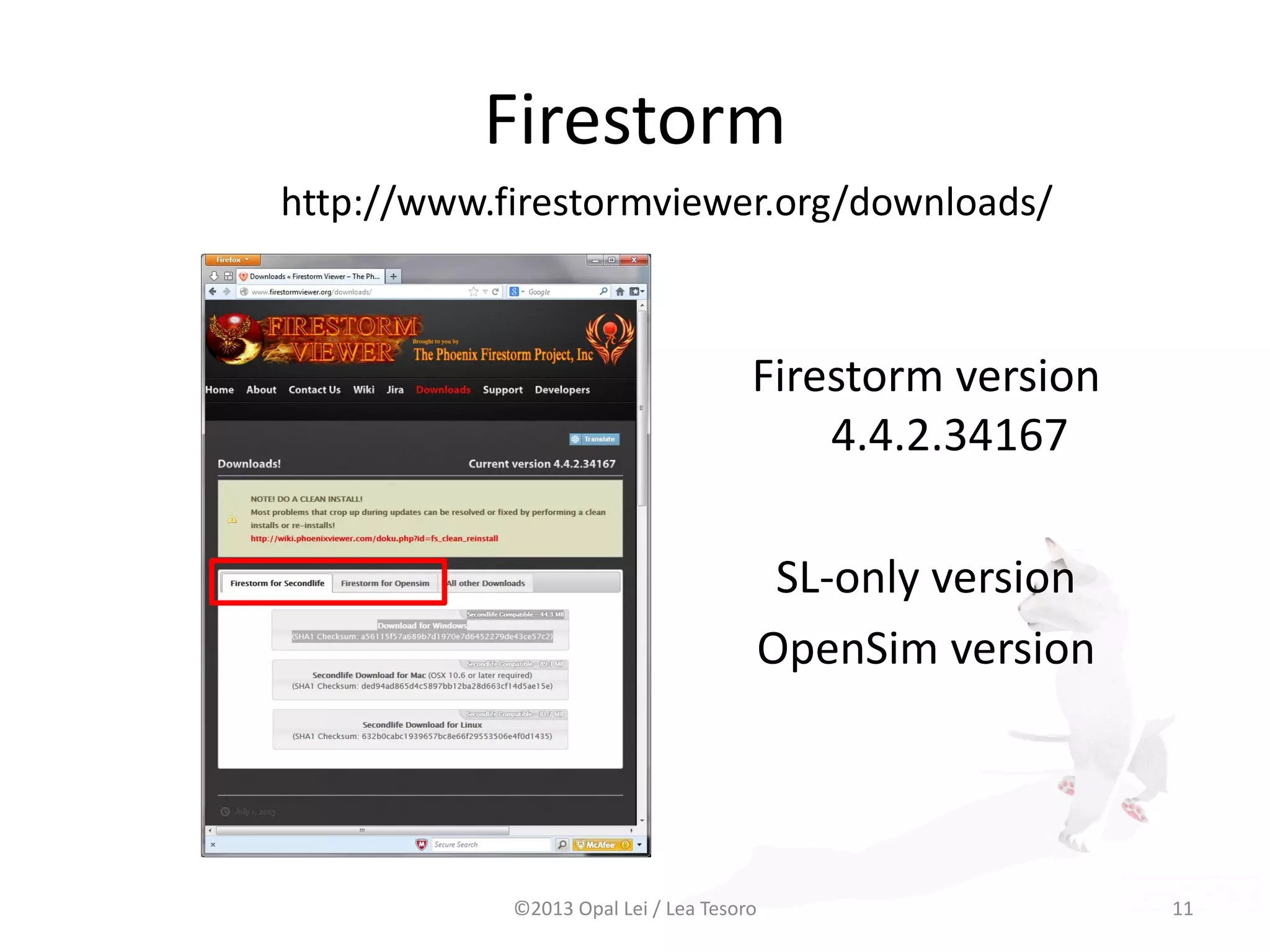 Firestorm
http://www.firestormviewer.org/downloads/
Firestorm version
4.4.2.34167
SL-only version
OpenSim version
©2013 Opal Lei / Lea Tesoro 11
 