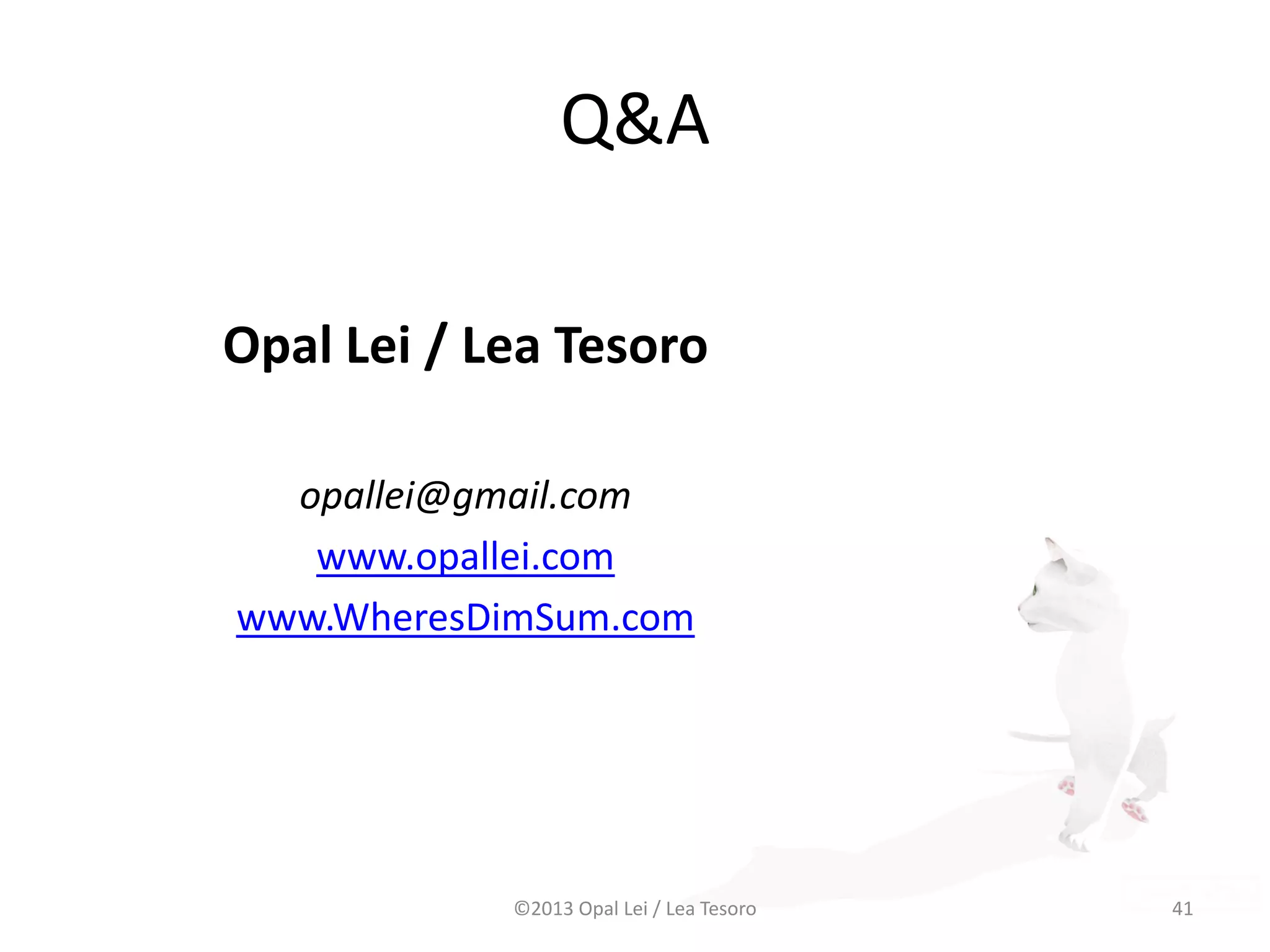 Q&A
Opal Lei / Lea Tesoro
opallei@gmail.com
www.opallei.com
www.WheresDimSum.com
©2013 Opal Lei / Lea Tesoro 41
 