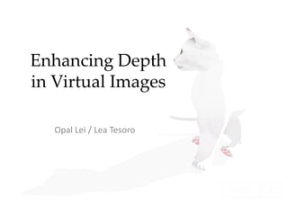 Enhancing Depth
in Virtual Images
Opal Lei / Lea Tesoro
 