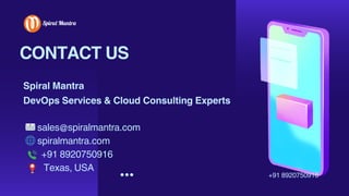 CONTACT US
Spiral Mantra
DevOps Services & Cloud Consulting Experts
📧sales@spiralmantra.com
🌐spiralmantra.com
+91 8920750916
Texas, USA
+91 8920750916
 