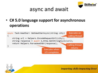 async and await
• C# 5.0 language support for asynchronous
operations
 