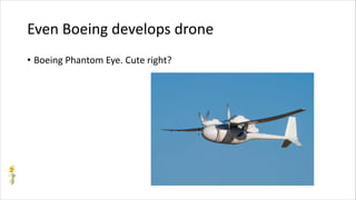 Even Boeing develops drone
• Boeing Phantom Eye. Cute right?
 