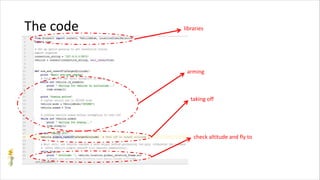 The code libraries
arming
taking off
check altitude and fly to
 