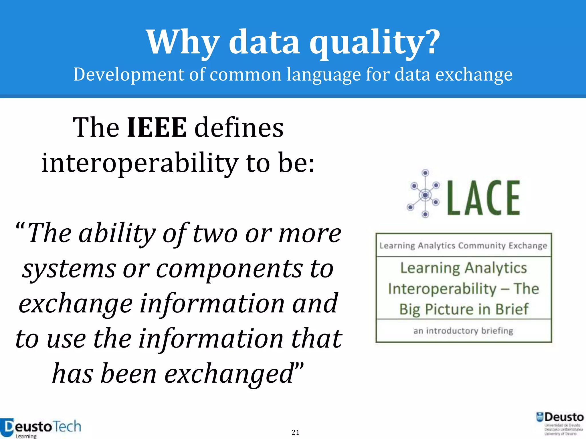 21
Why data quality?
Development of common language for data exchange
The IEEE defines
interoperability to be:
“The ability of two or more
systems or components to
exchange information and
to use the information that
has been exchanged”
 