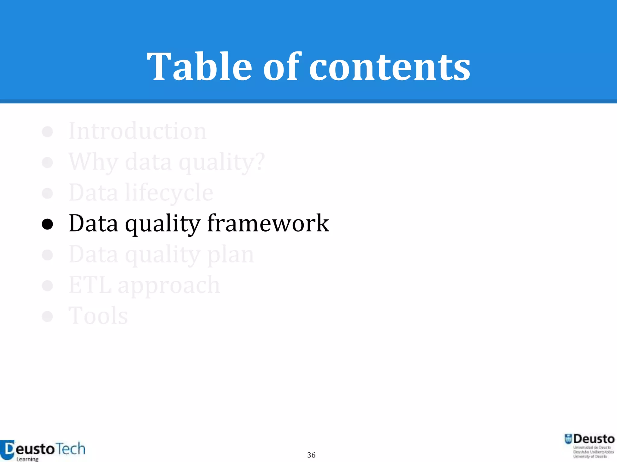 36
Table of contents
● Introduction
● Why data quality?
● Data lifecycle
● Data quality framework
● Data quality plan
● ETL approach
● Tools
 