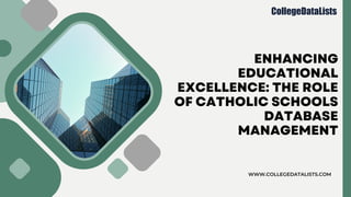 ENHANCING
EDUCATIONAL
EXCELLENCE: THE ROLE
OF CATHOLIC SCHOOLS
DATABASE
MANAGEMENT
WWW.COLLEGEDATALISTS.COM
 