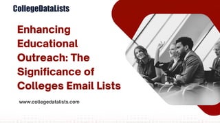 www.collegedatalists.com
Enhancing
Educational
Outreach: The
Significance of
Colleges Email Lists
 