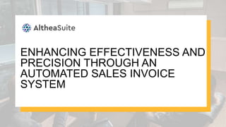 ENHANCING EFFECTIVENESS AND
PRECISION THROUGH AN
AUTOMATED SALES INVOICE
SYSTEM
 