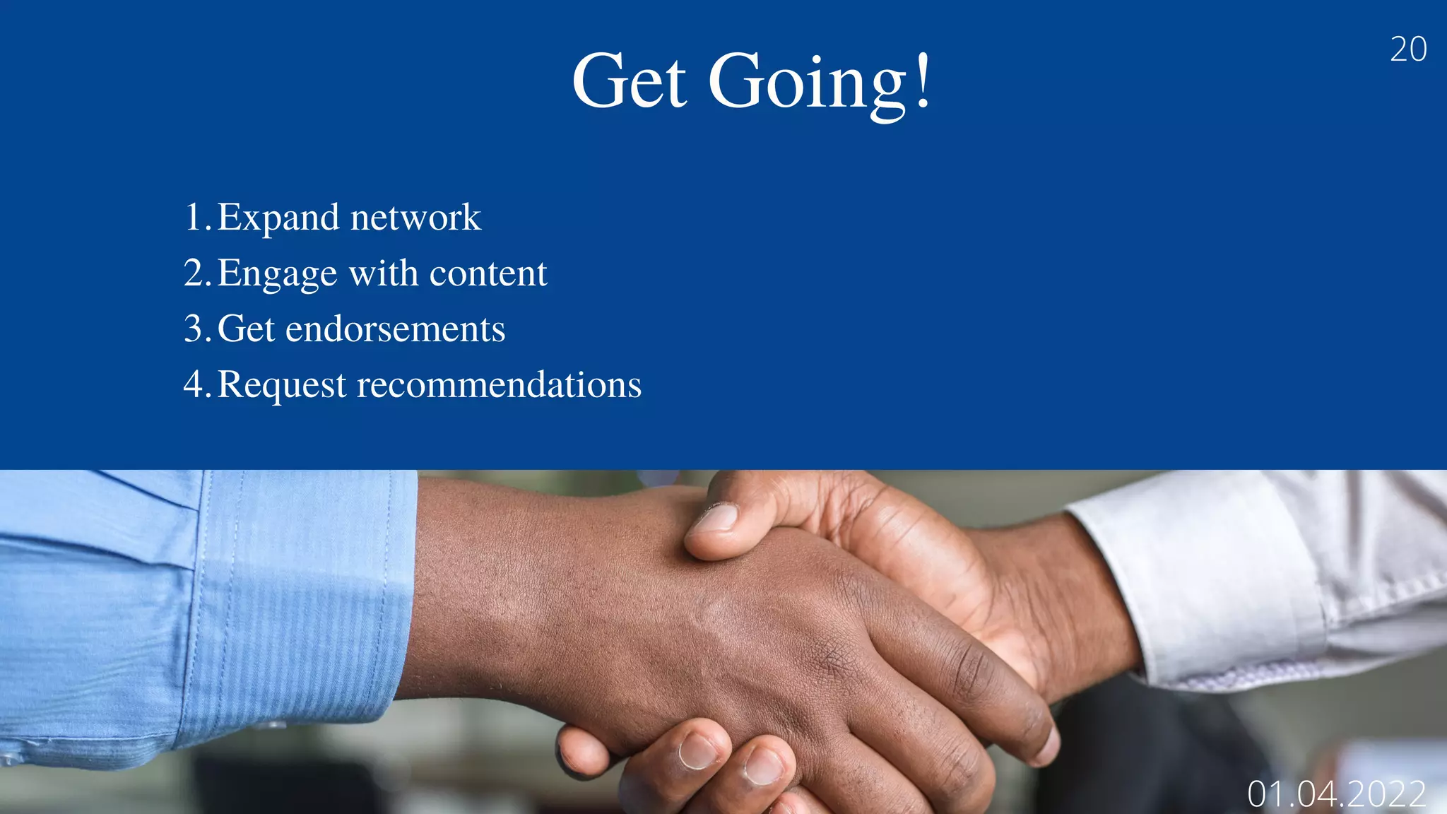 Get Going!
Expand network
Engage with content
Get endorsements
Request recommendations
1.
2.
3.
4.
20
01.04.2022
 