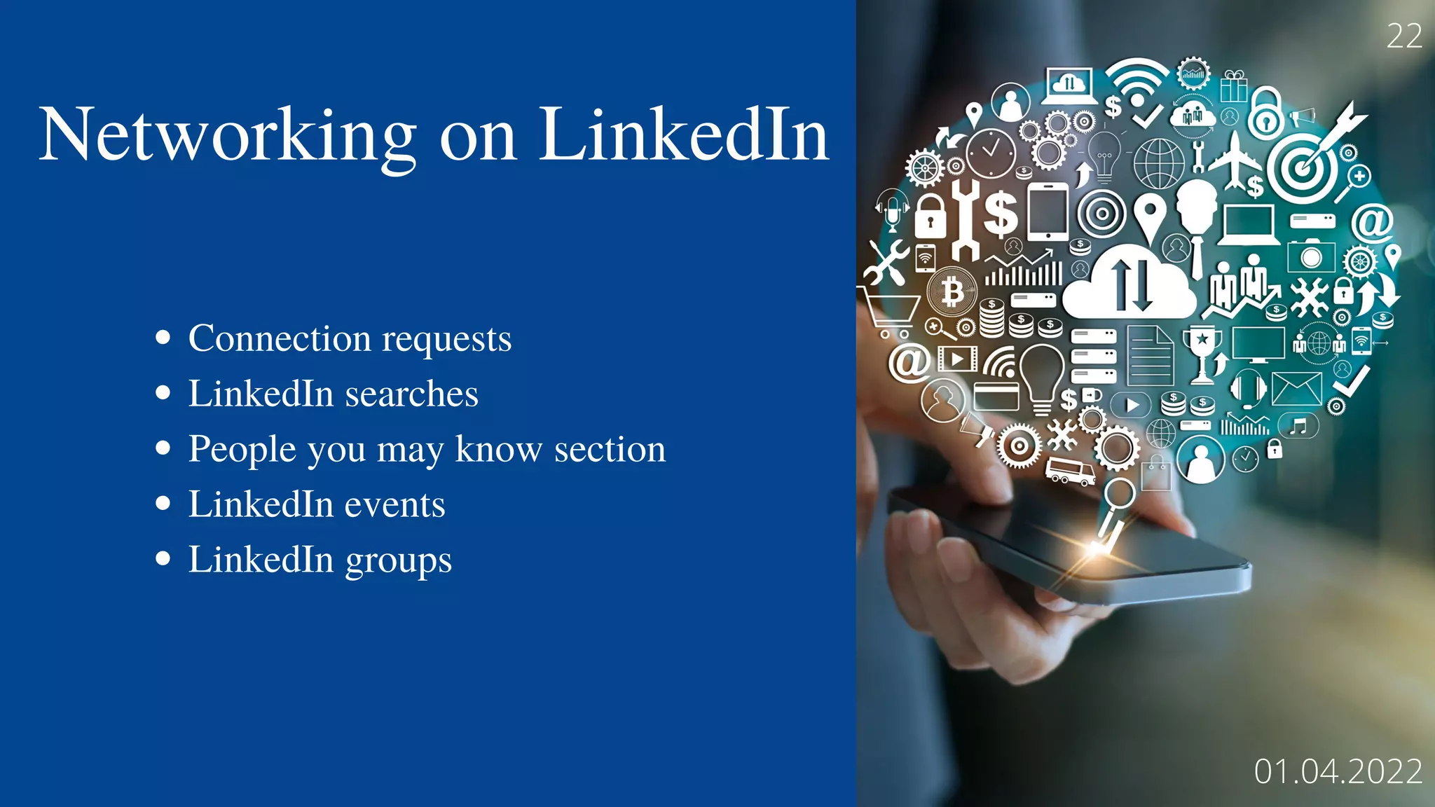 Connection requests
LinkedIn searches
People you may know section
LinkedIn events
LinkedIn groups
22
01.04.2022
Networking on LinkedIn
 