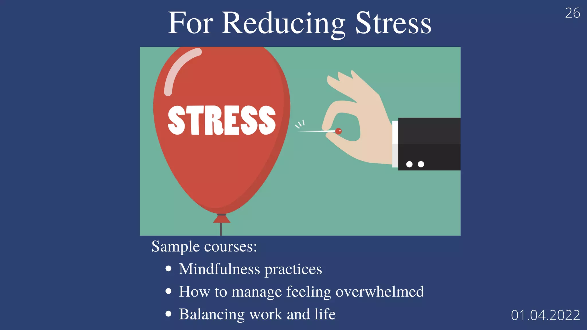 For Reducing Stress
Mindfulness practices
How to manage feeling overwhelmed
Balancing work and life
Sample courses:
26
01.04.2022
 