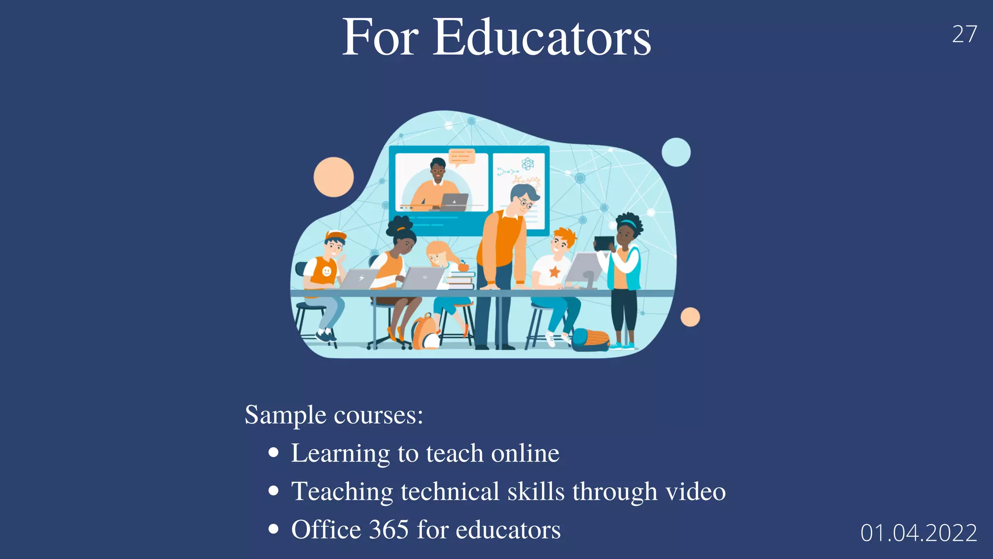 For Educators
Learning to teach online
Teaching technical skills through video
Office 365 for educators
Sample courses:
27
01.04.2022
 