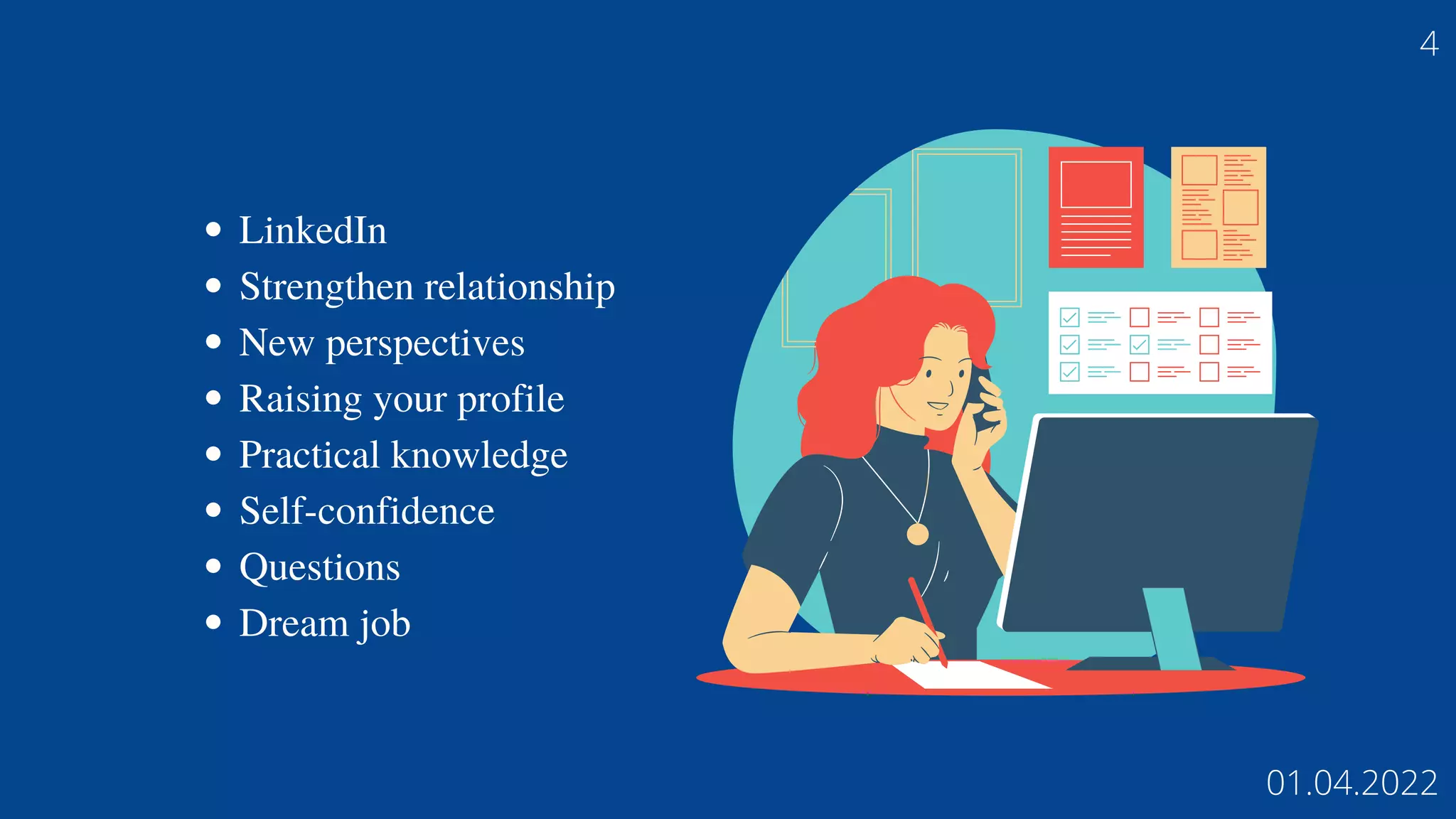 LinkedIn
Strengthen relationship
New perspectives
Raising your profile
Practical knowledge
Self-confidence
Questions
Dream job
4
01.04.2022
 