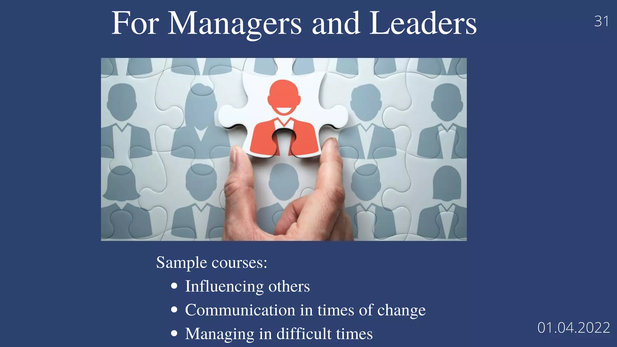 For Managers and Leaders
Influencing others
Communication in times of change
Managing in difficult times
Sample courses:
31
01.04.2022
 