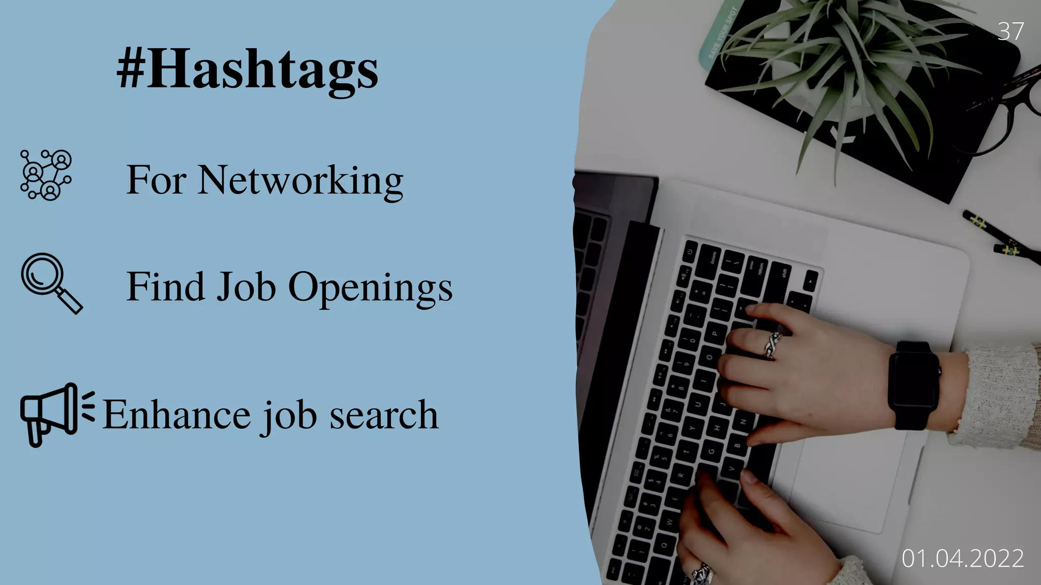 #Hashtags
For Networking
Find Job Openings
37
01.04.2022
Enhance job search
 