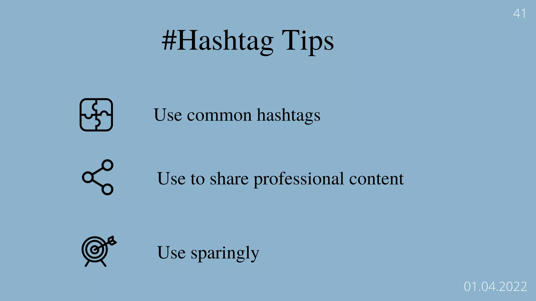 #Hashtag Tips
Use common hashtags
Use to share professional content
Use sparingly
41
01.04.2022
 