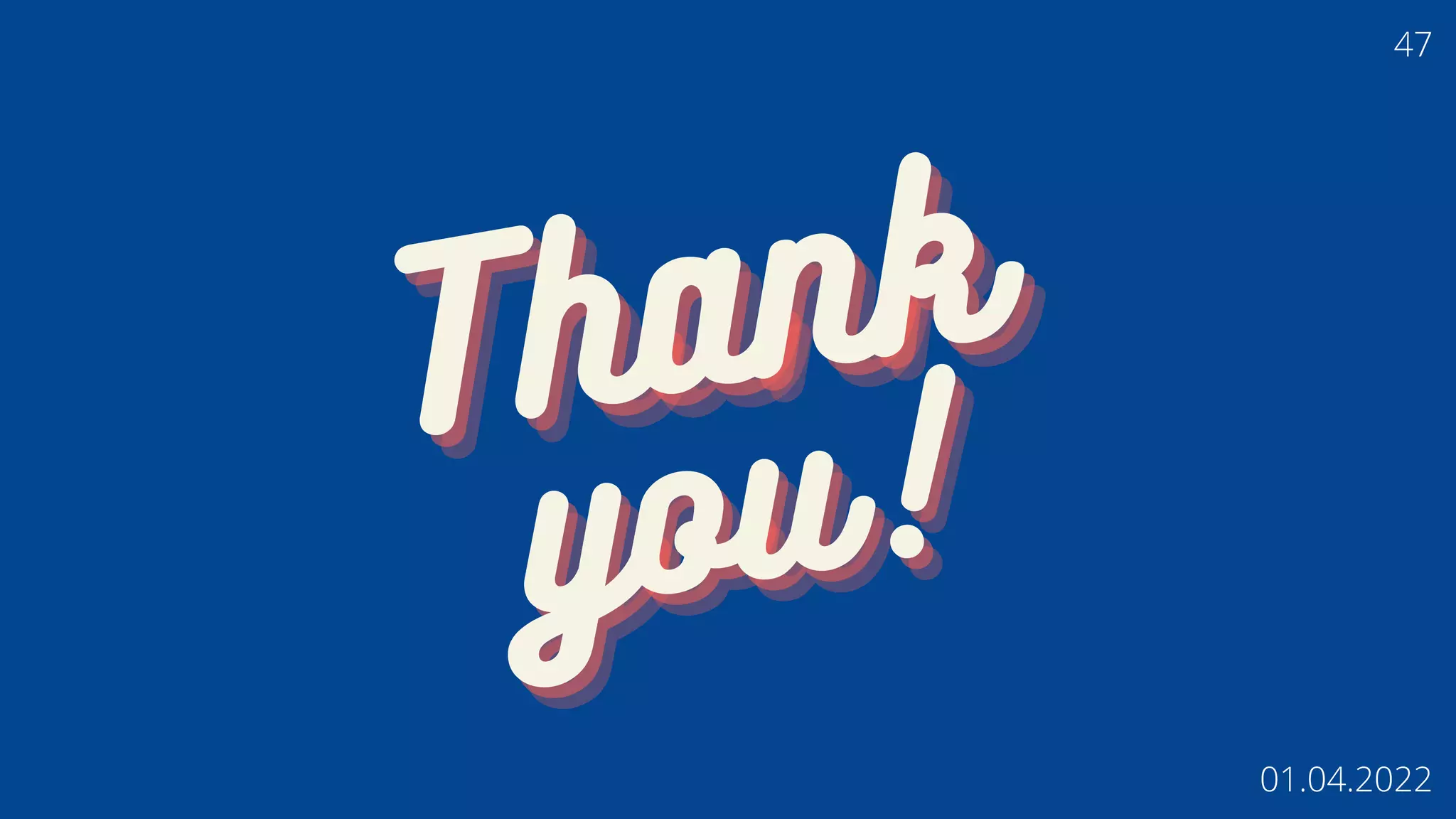 47
01.04.2022
Thank
Thank
Thank
you!
you!
you!
 