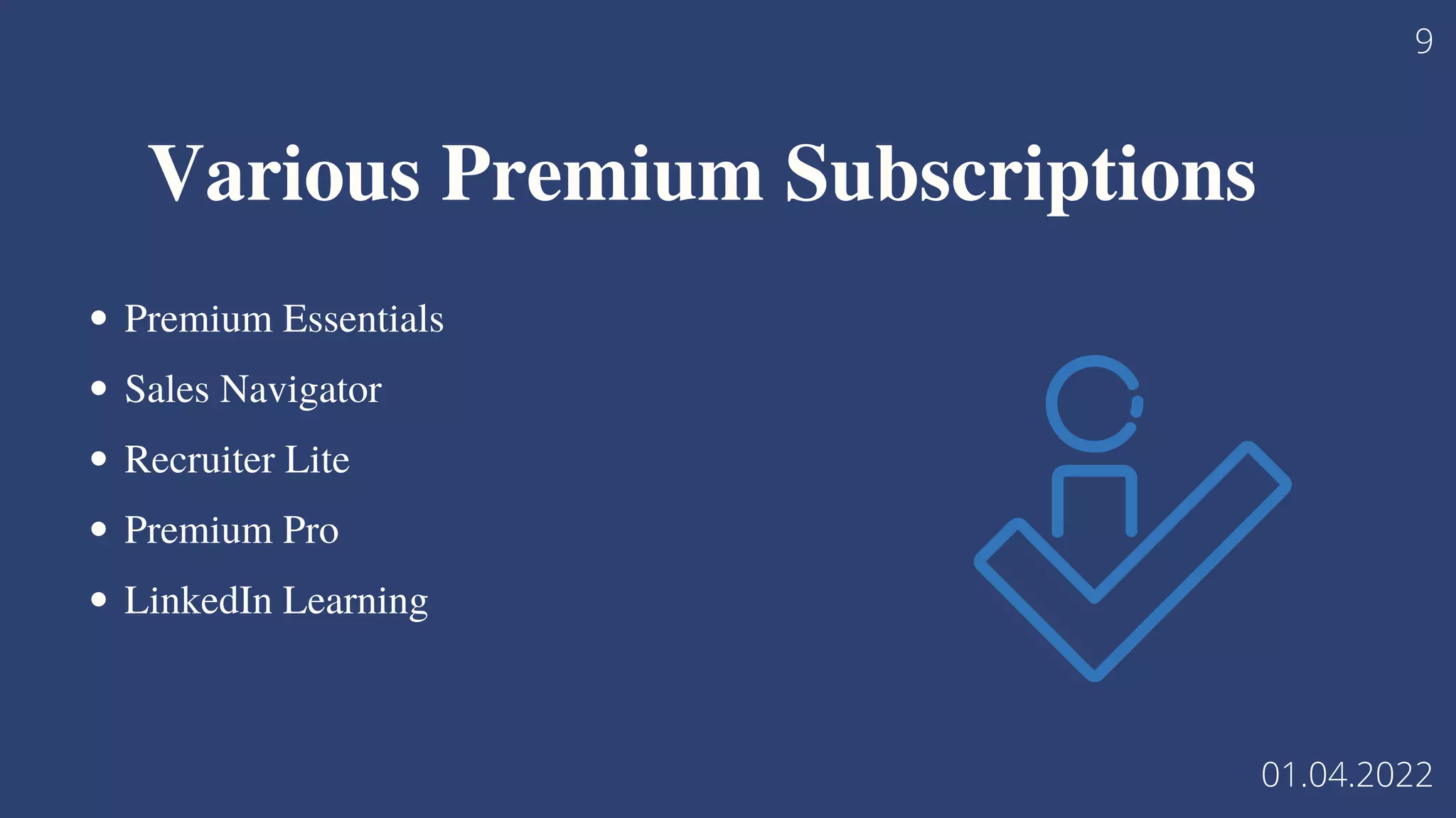 Premium Essentials
Sales Navigator
Recruiter Lite
Premium Pro
LinkedIn Learning
Various Premium Subscriptions
9
01.04.2022
 