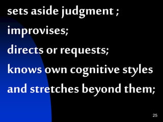 25
sets aside judgment ;
improvises;
directs orrequests;
knows own cognitive styles
and stretches beyond them;
 