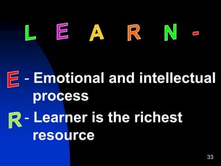 33
- Emotional and intellectual
process
- Learner is the richest
resource
 