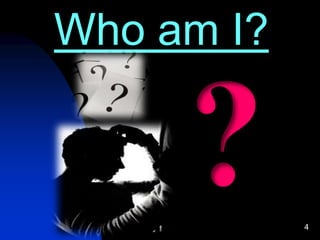 4
Who am I?
 