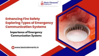 Enhancing Fire Safety
Exploring Types of Emergency
Communication Systems
Importance of Emergency
Communication Systems
www.basicelements.in
 