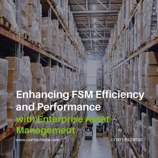 www.utahtechlabs.com +1 801-633-9526
Enhancing FSM Efficiency
and Performance
with Enterprise Asset
Management
 