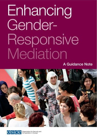 Enhancing 
Gender- 
Responsive 
Mediation 
A Guidance Note 
Organization for Security and 
Co-operation in Europe 
 