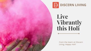 Live
Vibrantly
this Holi
From the team at Discern
Living, Happy Holi!
DISCERN LIVING
 
