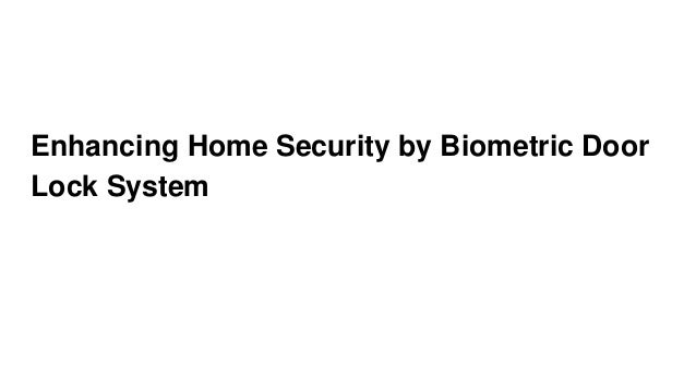 Enhancing Home Security by Biometric Door
Lock System
 