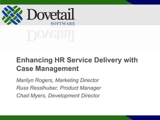 Enhancing HR Service Delivery with Case Management Marilyn Rogers, Marketing Director Russ Resslhuber, Product Manager Chad Myers, Development Director 