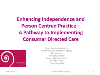 Enhancing Independence and
Person Centred Practice –
A Pathway to Implementing
Consumer Directed Care
Better Practice Conf...