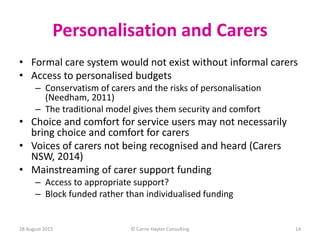 Personalisation and Carers
• Formal care system would not exist without informal carers
• Access to personalised budgets
–...