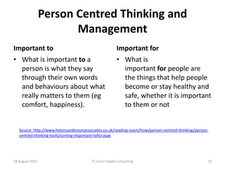 Person Centred Thinking and
Management
Important to Important for
• What is
important for people are
the things that help ...