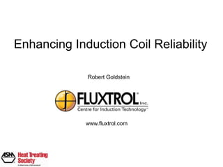 Enhancing Induction Coil Reliability
Robert Goldstein

www.fluxtrol.com

 